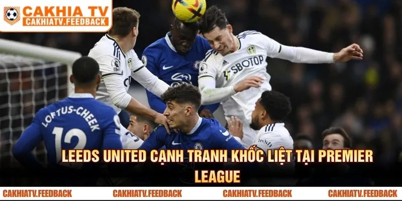 Leeds United cạnh tranh khốc liệt tại Premier League